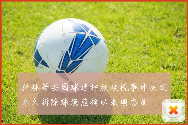 科林蒂安因球迷种族歧视事件决定永久拆除球场座椅以表明态度